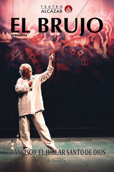 Cartel de El Brujo - Francisco, Juglar Santo de Dios. - Comedia en Teatro Alcázar